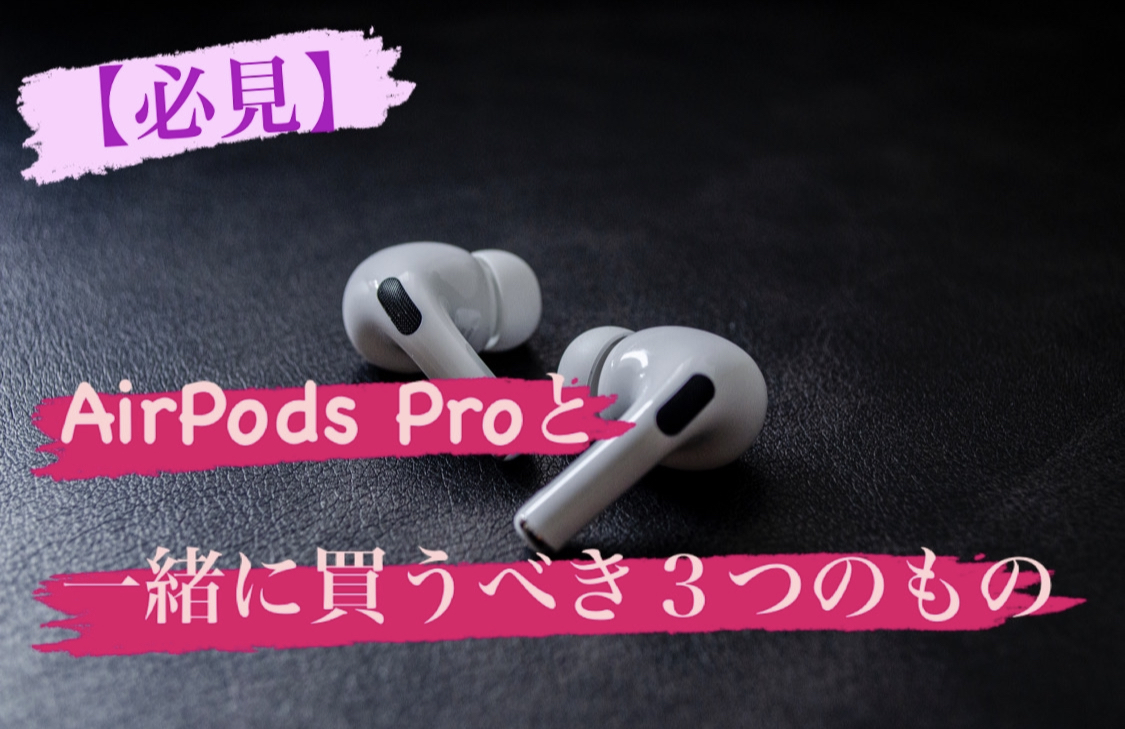 【必見】AirPods Proと一緒に買うべき３つのもの